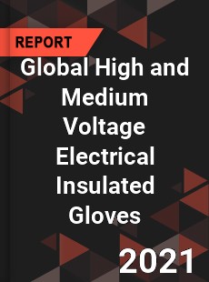 Global High and Medium Voltage Electrical Insulated Gloves Market