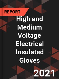 Global High and Medium Voltage Electrical Insulated Gloves Professional Survey Report