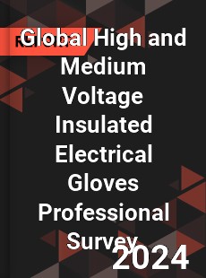 Global High and Medium Voltage Insulated Electrical Gloves Professional Survey Report