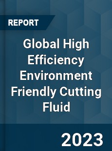 Global High Efficiency Environment Friendly Cutting Fluid Industry