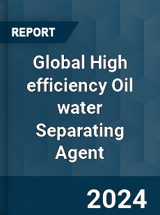 Global High efficiency Oil water Separating Agent Industry