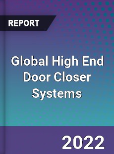 Global High End Door Closer Systems Market