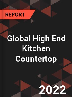 Global High End Kitchen Countertop Market