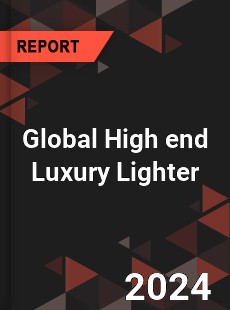 Global High end Luxury Lighter Industry