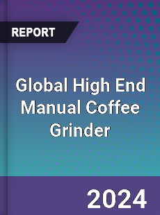 Global High End Manual Coffee Grinder Market