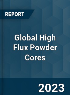 Global High Flux Powder Cores Industry