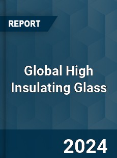 Global High Insulating Glass Industry