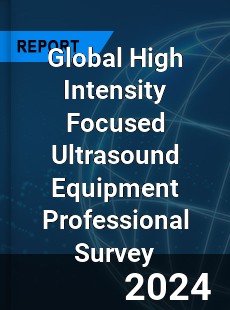 Global High Intensity Focused Ultrasound Equipment Professional Survey Report