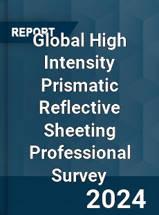 Global High Intensity Prismatic Reflective Sheeting Professional Survey Report