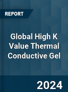 Global High K Value Thermal Conductive Gel Industry