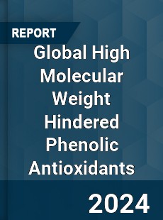 Global High Molecular Weight Hindered Phenolic Antioxidants Industry