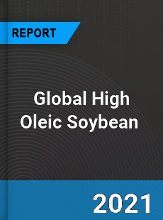 Global High Oleic Soybean Market