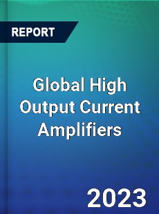 Global High Output Current Amplifiers Market