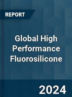 Global High Performance Fluorosilicone Industry