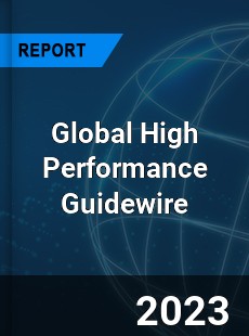 Global High Performance Guidewire Industry