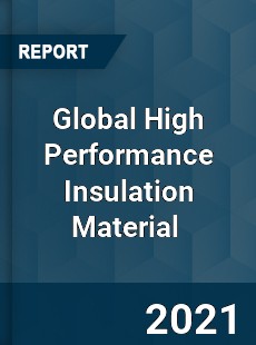 Global High Performance Insulation Material Market