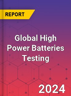 Global High Power Batteries Testing Industry