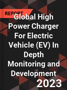 Global High Power Charger For Electric Vehicle In Depth Monitoring and Development Analysis