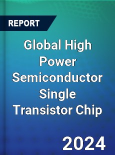 Global High Power Semiconductor Single Transistor Chip Industry