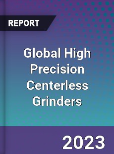 Global High Precision Centerless Grinders Industry