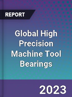 Global High Precision Machine Tool Bearings Industry