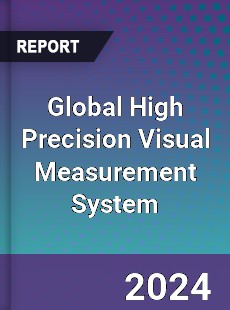 Global High Precision Visual Measurement System Industry