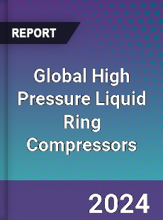 Global High Pressure Liquid Ring Compressors Industry