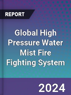 Global High Pressure Water Mist Fire Fighting System Industry