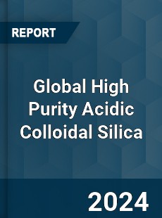 Global High Purity Acidic Colloidal Silica Industry