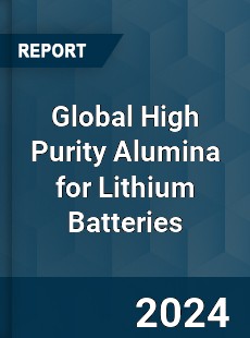 Global High Purity Alumina for Lithium Batteries Industry