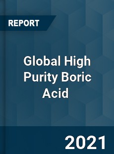 Global High Purity Boric Acid Market