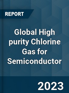 Global High purity Chlorine Gas for Semiconductor Industry