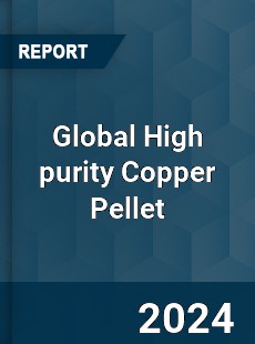 Global High purity Copper Pellet Industry