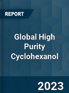 Global High Purity Cyclohexanol Industry