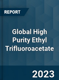 Global High Purity Ethyl Trifluoroacetate Industry