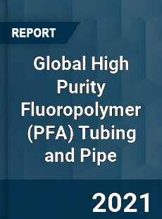 Global High Purity Fluoropolymer Tubing and Pipe Market