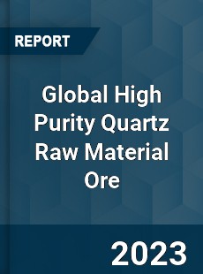 Global High Purity Quartz Raw Material Ore Industry