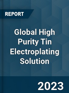 Global High Purity Tin Electroplating Solution Industry