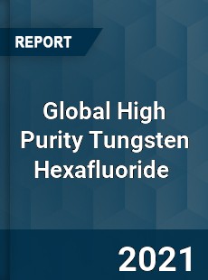 Global High Purity Tungsten Hexafluoride Market