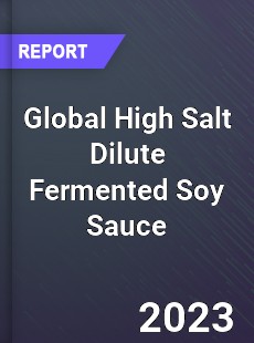 Global High Salt Dilute Fermented Soy Sauce Industry