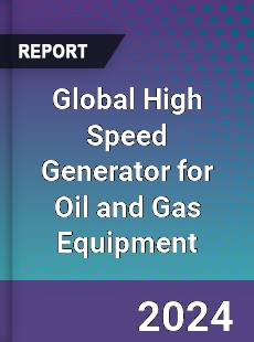 Global High Speed Generator for Oil and Gas Equipment Outlook