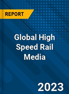 Global High Speed Rail Media Industry