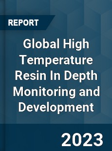 Global High Temperature Resin In Depth Monitoring and Development Analysis