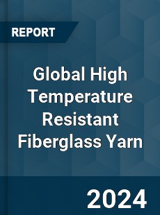 Global High Temperature Resistant Fiberglass Yarn Industry