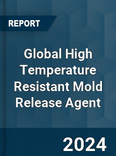 Global High Temperature Resistant Mold Release Agent Industry