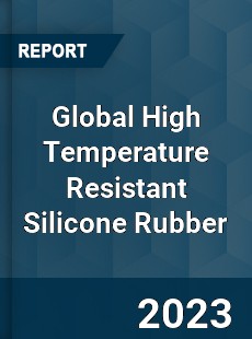 Global High Temperature Resistant Silicone Rubber Industry