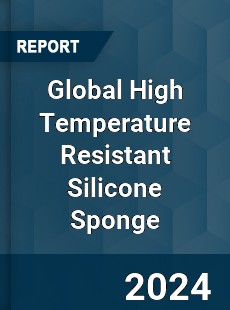 Global High Temperature Resistant Silicone Sponge Industry