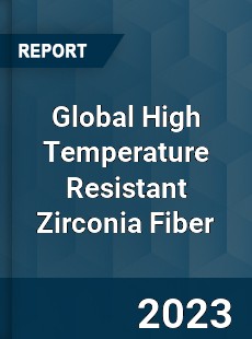 Global High Temperature Resistant Zirconia Fiber Industry