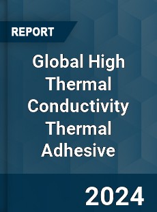 Global High Thermal Conductivity Thermal Adhesive Industry