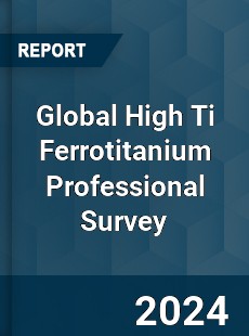 Global High Ti Ferrotitanium Professional Survey Report